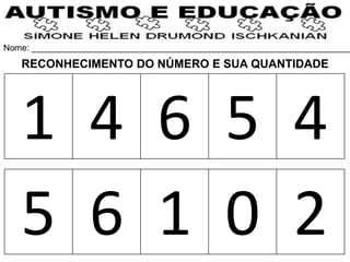 Nome: __________________________________________________________________
1 4 6 5 4
5 6 1 0 2
RECONHECIMENTO DO NÚMERO E SUA QUANTIDADE
 