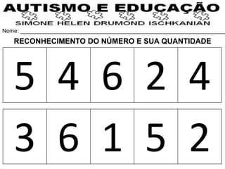 Nome: __________________________________________________________________
5 4 6 2 4
3 6 1 5 2
RECONHECIMENTO DO NÚMERO E SUA QUANTIDADE
 