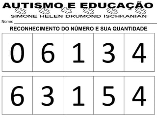 Nome: __________________________________________________________________
0 6 1 3 4
6 3 1 5 4
RECONHECIMENTO DO NÚMERO E SUA QUANTIDADE
 