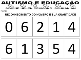 Nome: __________________________________________________________________
0 6 2 1 4
6 1 3 5 4
RECONHECIMENTO DO NÚMERO E SUA QUANTIDADE
 