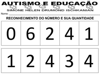 Nome: __________________________________________________________________
0 6 2 4 1
1 2 4 3 4
RECONHECIMENTO DO NÚMERO E SUA QUANTIDADE
 