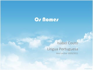 Os Nomes
Isabel Couto
Língua Portuguesa
Ano Lectivo 2010/2011
 