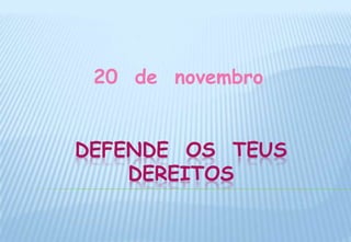 20  de  novembroDefende  os  teusdereitos