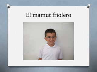 El mamut friolero
 