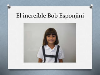 El increíble Bob Esponjini
 