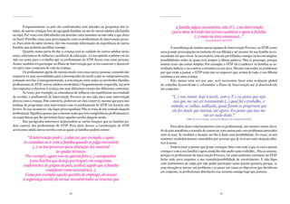 Frequentemente os pais são confrontados com atitudes ou perguntas dos ir-                     a família julgue necessários, não é? (...) na intervenção
mãos, de outras crianças fora do agregado familiar ou até de outros adultos (da família             (para além de) tudo isto (existe também) o apoio à família
ou não). Por vezes tem dificuldades em abordar estes assuntos ou não sabe o que dizer
                                                                                                                  (...) mais na área emocional...”
ou fazer? Partilhe essas suas preocupações com os profissionais de intervenção preco-                                         (Coordenadora do STIP)
ce. Para além do saber técnico, eles vão reunindo informação da experiência de outras
famílias que poderão partilhar consigo.                                                            À semelhança de muitas outras equipas de Intervenção Precoce, no STIP existe
        Quando, numa parte do dia, a criança está ao cuidado de outros adultos (avós,       uma grande preocupação na inclusão do seu filho(a) e até mesmo da sua família na co-
amas, educadoras de infância e auxiliares de educação…) a sua opinião também vai ser        munidade em que vivem. Se necessário, irão ser partilhadas consigo várias estratégias/
tida em conta para o trabalho que os profissionais do STIP fazem com estas pessoas.         possibilidades sobre as quais terá sempre a última palavra. Não se preocupe, porque
Assim, também irá participar no Plano de Intervenção que se irá construir e desenvol-       muitas vezes são coisas simples. Por exemplo, o STIP dá a conhecer às famílias as ac-
ver para estes contextos de vida da criança.                                                tividades lúdicas e recreativas existentes na sua área. Mesmo com todos os problemas
        Os profissionais agirão do mesmo modo com estas outras pessoas, tentando dar        por que estão a passar, o STIP tenta não se esquecer que, acima de tudo, o seu filho(a)
respostas às suas necessidades para o desempenho da tarefa a que se comprometeram,          continua a ser uma criança.
tentando ouvi-las. Consequentemente, a articulação entre todos os envolvidos (família,             Pelo menos uma vez por ano, será necessário fazer uma avaliação global
profissionais do STIP, outros adultos envolvidos) é frequentemente requerida, em prol       do trabalho desenvolvido e reformular o Plano de Intervenção até aí desenvolvido
das respostas a efectivar à criança nas suas diferentes rotinas dos diferentes contextos.   em conjunto:
        Às vezes, por exemplo, as educadoras de infância não manifestam necessidade
de receber o profissional de Intervenção Precoce na sua sala para uma intervenção                  “(...) vou reunir, hoje à tarde, com a T. e eu penso que seja
directa com a criança. Pelo contrário, preferem ser elas a intervir, mesmo que para isso            isso que me vai ser transmitido (...) qual foi o trabalho, o
tenham de programar esta intervenção com os profissionais do STIP em horário não                   método, se calhar, utilizado, quais foram os progressos que
lectivo. Se isso acontecer, não fique preocupado(a). Não se trata de má vontade daquele
                                                                                                   ele fez desde que iniciou, até agora. Eu penso que isso me
profissional. Significa apenas que o mesmo sente que tem competências profissionais e/
ou experiência que lhe permitem fazer aquelas tarefas daquele modo.
                                                                                                                         vai ser tudo dado.”
                                                                                                               (Mãe de uma criança com perturbações do comportamento)
        Dos parágrafos anteriores depreendem-se várias funções que as famílias po-
dem esperar dos profissionais do STIP. Para além dessas, a coordenação do STIP                      Para além deste relacionamento com os profissionais, um número muito eleva-
acrescenta ainda outras tarefas com as quais as famílias podem contar:                      do de pais manifesta a vontade de contactar com outros pais com problemas parecidos
                                                                                            com os seus. Se também o desejar, ser-lhe-á dada essa possibilidade. Às vezes, só nos
          “A intervenção pode (...) abarcar, por exemplo, o apoio                           sentimos verdadeiramente entendidos por pessoas que já viveram uma situação idên-
       às consultas ou ir com a família quando se julga necessário                          tica à nossa.
             (...) ou (no processo para obtenção de) material                                       Poderá estar a pensar que já não consegue lidar com tudo o que se está a passar
                              às ajudas técnicas.                                           consigo e com a sua família e agora ainda lhe irão pedir tanto trabalho… Não se assuste,
         Por exemplo, agora vou na quarta-feira (...) acompanhar                            porque os profissionais de Intervenção Precoce, tal como pudemos constatar no STIP,
           (uma família que deseja participar) em congressos,                               farão tudo para respeitar a sua vontade/possibilidade de envolvimento. E não fique
                                                                                            com sentimentos de culpa por não poder participar tanto quanto gostaria porque, se
       conferências de grupos de pais, (enfim) aquilo que a família                         essa situação se tornar um problema e se puser em causa os objectivos que decidiram
                        considerar como necessário (...).                                   em conjunto, os profissionais abordarão esse assunto consigo logo que possam.
        Como por exemplo aquela questão do emprego, do acesso
       à segurança social, de tornar acessível todos os recursos que


                                           30                                                                                              31
 
