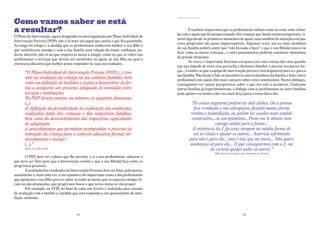 Como vamos saber se está
a resultar?                                                                                     É também importante que os profissionais saibam como se sente toda a famí-
                                                                                        lia com o apoio que foi proporcionado. Há crianças que fazem muitos progressos, vi-
O Plano de Intervenção, agora designado na nova legislação por Plano Individual de
                                                                                        síveis logo desde os primeiros momentos de apoio, mas também há situações em que
Intervenção Precoce (PIIP), não é só mais um papel que assina e que fica guardado.
                                                                                        esses progressos são quase imperceptíveis. Algumas vezes, um ou mais membros
Ao longo do tempo e à medida que os profissionais conhecem melhor o seu filho e
                                                                                        da sua família poderá sentir que “não há nada a fazer” e que o seu filho(a) nunca vai
que estabelecem consigo e com a sua família uma relação de maior confiança, po-
                                                                                        ficar como as outras crianças… e estes pensamentos poderão constituir momentos
derão alterá-lo, não só no que respeita às metas a atingir, como no que se refere aos
                                                                                        de grande desânimo.
profissionais e serviços que devem ser envolvidos no apoio ao seu filho ou qual a
                                                                                                Às vezes, é importante ficarmos um pouco sós com a nossa dor, mas quando
estrutura educativa que melhor possa responder às suas necessidades.
                                                                                        isto nos impede de viver e/ou perturba a dinâmica familiar é preciso recuperar for-
                                                                                        ças… Lembre-se que a equipa de intervenção precoce está disponível para si e para a
       “O Plano Individual de Intervenção Precoce (PIIP) (…) con-
                                                                                        sua família. Não hesite e fale ou incentive os outros membros da família a falar com o
       siste na avaliação da criança no seu contexto familiar, bem                      profissional com quem têm mais contacto sobre esses sentimentos. Nestes diálogos,
       como na definição de medidas e acções a desenvolver de for-                      conseguimos ver outras perspectivas sobre o que nos está a acontecer. Conforme
       ma a assegurar um processo adequado de transição entre                           outras famílias já experimentaram, o diálogo com os profissionais ou entre famílias
       serviços e instituições.                                                         pode ajudar-vos muito e dar-vos mais força para o vosso dia-a-dia.
       No PIIP devem constar, no mínimo, os seguintes elementos:
       (...)                                                                                     “As coisas negativas podem ter dois efeitos. Ou a pessoa
       d) definição da periodicidade da realização das avaliações,                                 fica revoltada e não ultrapassa, ficando numa eterna
       realizadas junto das crianças e das respectivas famílias,                                 revolta e insatisfação, ou podem ser usadas num sentido
       bem como do desenvolvimento das respectivas capacidades                                   construtivo…eu sou optimista…Posso-me ir abaixo mas
       de adaptação;                                                                                           consigo andar para a frente…
       e) procedimentos que permitam acompanhar o processo de                                     A existência da J. foi uma viragem na minha forma de
       transição da criança para o contexto educativo formal, no-                                 ver as coisas e ajudar os outros… Acarreta sofrimento
       meadamente o escolar;                                                                    para nós e para ela… mas é isso que me move… Não quero
       (...).”                                                                                  mudanças só para ela… O que conseguirmos com a J. vai
       (Dec.-Lei 281/2009)                                                                                   de certeza ajudar todos os outros.”
                                                                                                                (Mãe de uma criança com síndrome de Down)
       O PIIP deve ser o plano que lhe permite, a si e aos profissionais, saberem o
que deve ser feito para que a Intervenção resulte e que o seu filho(a) faça todos os
progressos possíveis.
       A avaliação dos resultados da Intervenção Precoce deve ser feita, pelo menos,
anualmente e, mais uma vez, a sua opinião é tão importante como a dos profissionais
que apoiaram o seu filho para se saber se todas as metas que se esperava atingir fo-
ram ou não alcançadas, que progressos houve e que novas metas se vão propor.
       Por exemplo, no STIP, no final de cada ano lectivo é realizada uma reunião
de avaliação com a família e é pedido que esta responda a um questionário de satis-
fação, anónimo.



                                         32                                                                                          33
 