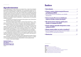 Índice
Agradecimentos
A investigação/acção, da qual decorre este pequeno livro, surgiu de um projecto         . Introdução                                                              4
apoiado pela Fundação Calouste Gulbenkian, com coordenação científica do Pro-
fessor Doutor Daniel Sampaio, no âmbito das preocupações da Fundação com a in-
tervenção nos primeiros anos de vida. Nesse sentido, fomos convidados por Daniel
                                                                                        . O que é então a Intervenção Precoce                                     8

Sampaio a iniciar um projecto cujo objectivo se centrou na promoção e identificação
de boas práticas em intervenção precoce e no estudo do seu processo de construção,
                                                                                        . na Infância (IPI)? Infância: um trabalho
                                                                                          Intervenção Precoce na                                                  9
tendo este nosso trabalho contado, em todas as suas fases, com o estímulo e apoio         em parceria
financeiro da Fundação Calouste Gulbenkian e o enquadramento do coordenador
científico do projecto.
                                                                                        . Intervenção Precoce na Infância:                                       13
        A Cooperativa TorreGuia foi a promotora deste projecto, que se desenvolveu        como se acede a esses serviços?
entre Outubro de 2005 e Outubro de 2008.
        Para além dos apoios acima referidos, o projecto Intervenção Precoce – O Pro-   . De quem posso esperar ajuda para                                       17
cesso de Construção de Boas Práticas contou com o apoio financeiro, colaboração e         chegar às equipas de IPI?

                                                                                        . O que esperar quando chegamos a uma
participação de muitas outras pessoas e entidades a quem desejamos agradecer.
        A todas as famílias que aceitaram participar no estudo avaliativo que está na                                                                            22
origem deste pequeno guia, pela disponibilização do seu tempo e, sobretudo, por
terem sido capazes de nos confiar as suas vivências e emoções. Para vós vai o maior       equipa de IPI?
agradecimento, esperando que os vossos testemunhos possam servir a todas as fa-
                                                                                        . Como vamos saber se está a resultar?                                   32
mílias com situações semelhantes à vossa e aos profissionais que com elas lidam.
        A todos os profissionais da equipa do Serviço Técnico de Intervenção Preco-     . Caracterização do Serviço Técnico de Intervenção                       34
ce, que imediatamente aceitaram envolver-se neste projecto, agradecemos a zelosa          Precoce (STIP) e perspectivas futuras
e paciente colaboração ao longo dos três anos de recolha de dados, esperando que se
sintam representados nos testemunhos que citamos.                                       . Contactos                                                              37
        Aos restantes “parceiros” do projecto, Câmara Municipal de Sesimbra e Rotary
Club de Sesimbra e, em particular, à Cercizimbra agradecemos o interesse e a confian-
ça que em nós depositaram, bem como o financiamento e enorme ajuda prestada.
        A todos, o nosso muito obrigado.

Joaquim Gronita
Júlia Serpa Pimentel
Cátia Matos
Ana Cristina Bernardo
Joana Duarte Marques
Autores                                                                                 SIGLAS
                                                                                        iPi - Intervenção Precoce na Infância
                                                                                        stiP - Serviço Técnico de Intervenção Precoce
                                                                                        iPss - Instituição Particular de Solidariedade Social
                                                                                        cercis - Cooperativas de Educação e Reabilitação do Cidadão Inadaptado
                                                                                        sniPi - Sistema Nacional de Intervenção Precoce na Infância
                                                                                        PiiP - Plano Individualizado de Intervenção Precoce
                                                                                        Uiai - Unidade Integrada de Atendimento à Infância
 