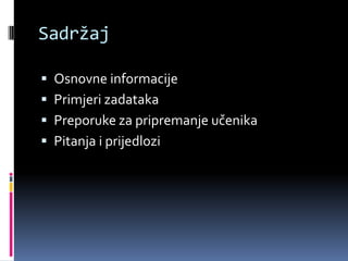 SadržajOsnovne informacijePrimjeri zadatakaPreporuke za pripremanje učenikaPitanja i prijedlozi