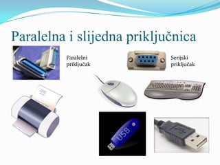Paralelna i slijedna priključnica
         Paralelni          Serijski
         priključak         priključak
 