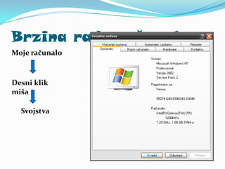 Brzina rada računala
Moje računalo



Desni klik
miša

  Svojstva
 