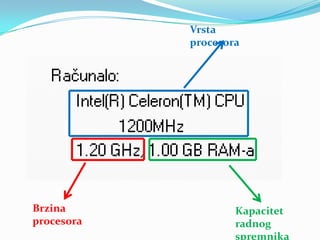 Vrsta
            procesora




Brzina              Kapacitet
procesora           radnog
                    spremnika
 