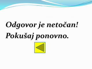 Odgovor je netočan!
Pokušaj ponovno.
 