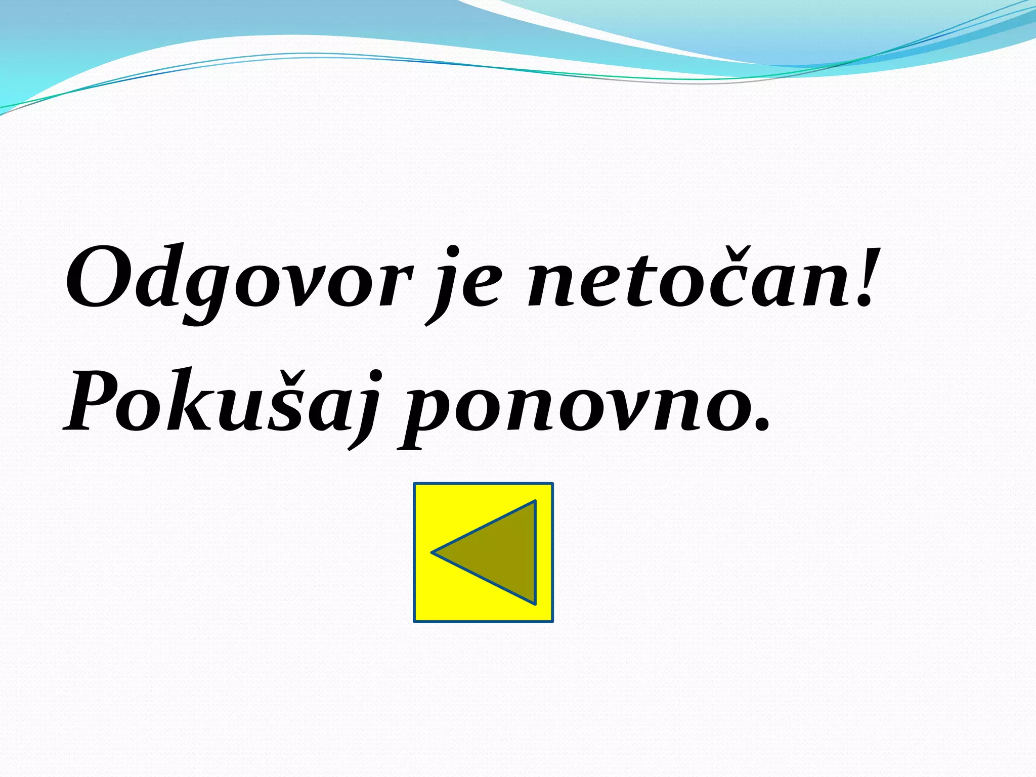 Odgovor je netočan!
Pokušaj ponovno.
 