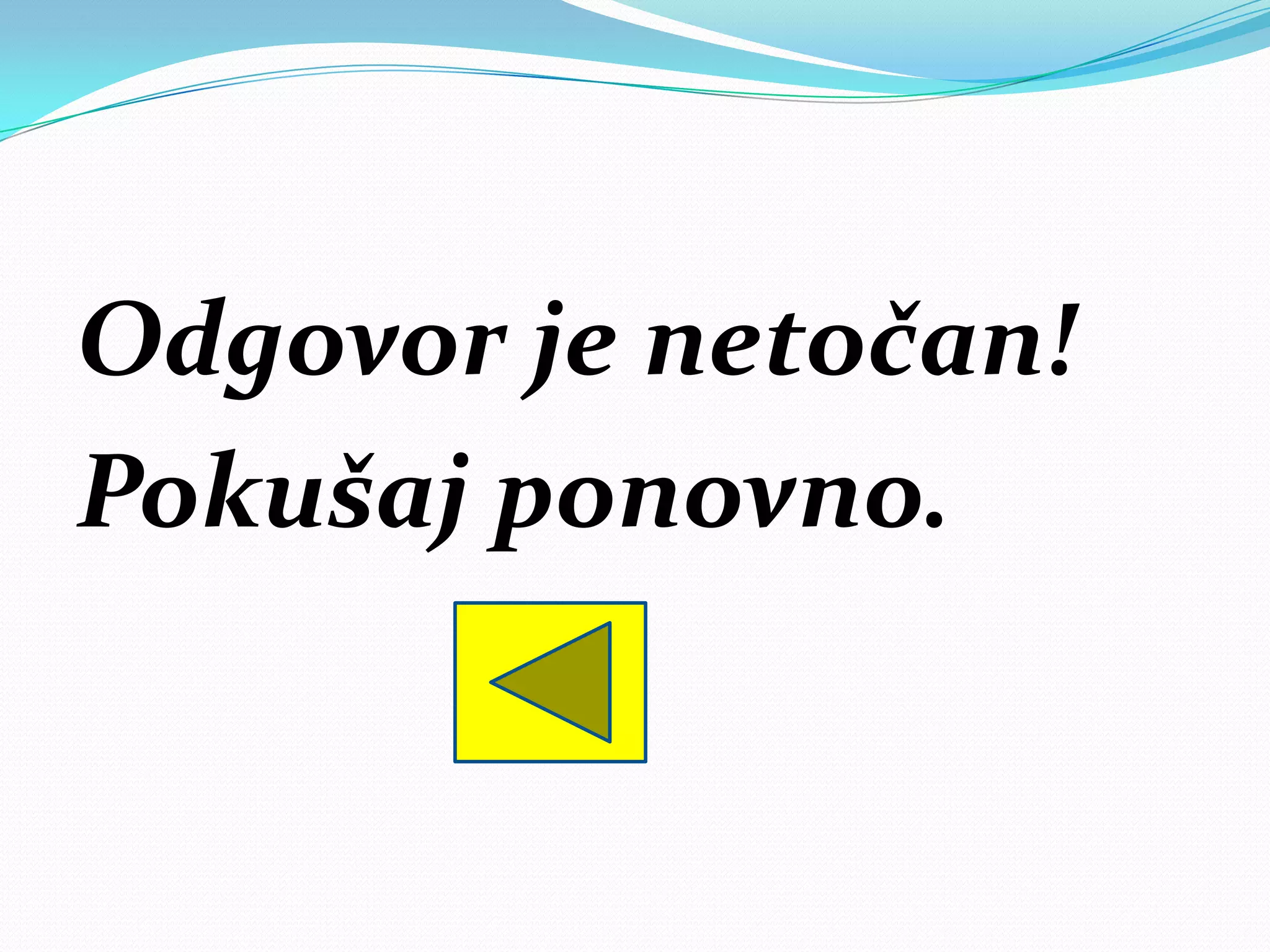 Odgovor je netočan!
Pokušaj ponovno.
 