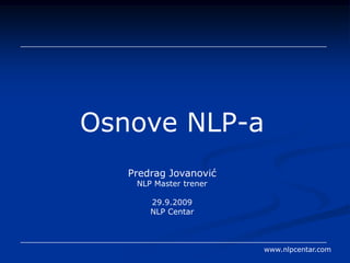 Nešto malo o NLP-u PeđaJovanović NLP Master Trener 25.3.2010 Fakultet Omega MS, Novi Sad 