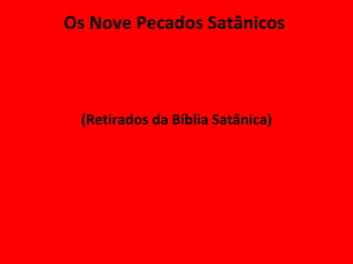 Os Nove Pecados Satânicos  ,[object Object]