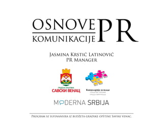 Jasmina Krstić Latinović
                 PR Manager




Program se sufinansira iz budžeta gradske opštine Savski venac.
 