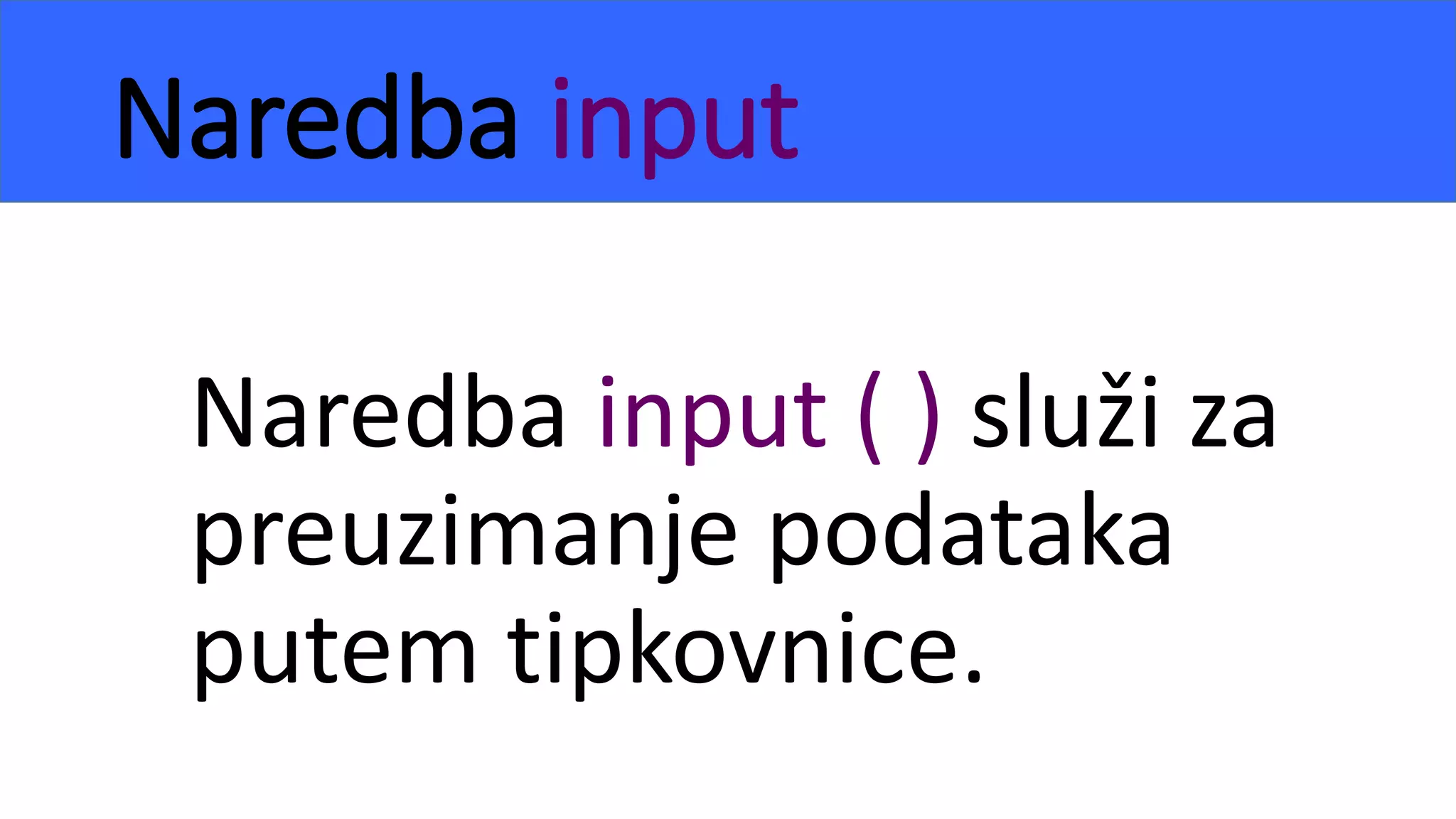 Naredba input
Naredba input ( ) služi za
preuzimanje podataka
putem tipkovnice.
 