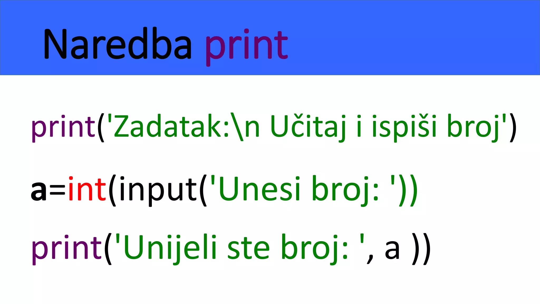 Naredba print
print('Zadatak:n Učitaj i ispiši broj')
a=int(input('Unesi broj: '))
print('Unijeli ste broj: ', a ))
 