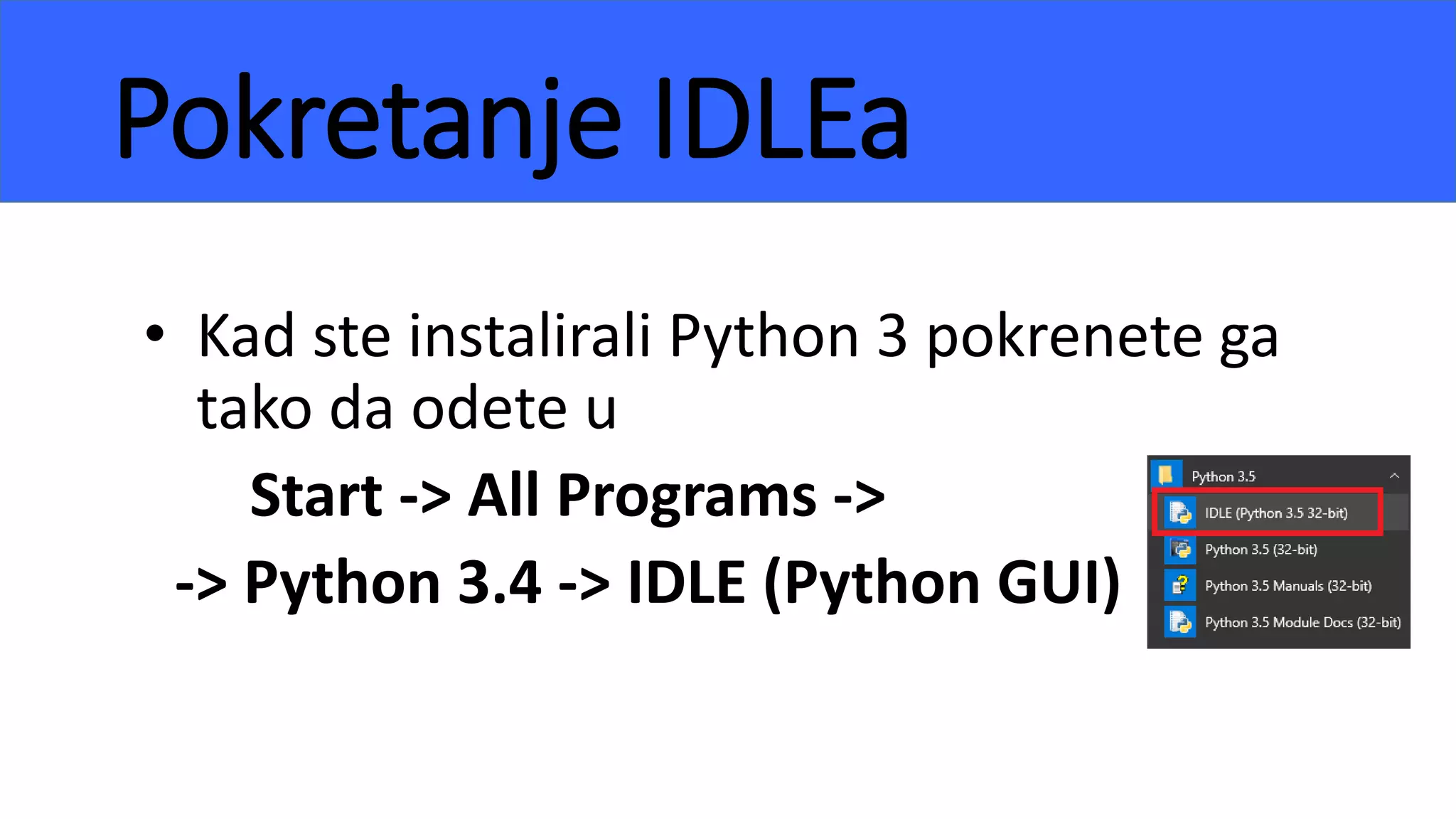 Pokretanje IDLEa
• Kad ste instalirali Python 3 pokrenete ga
tako da odete u
Start -> All Programs ->
-> Python 3.4 -> IDLE (Python GUI)
 
