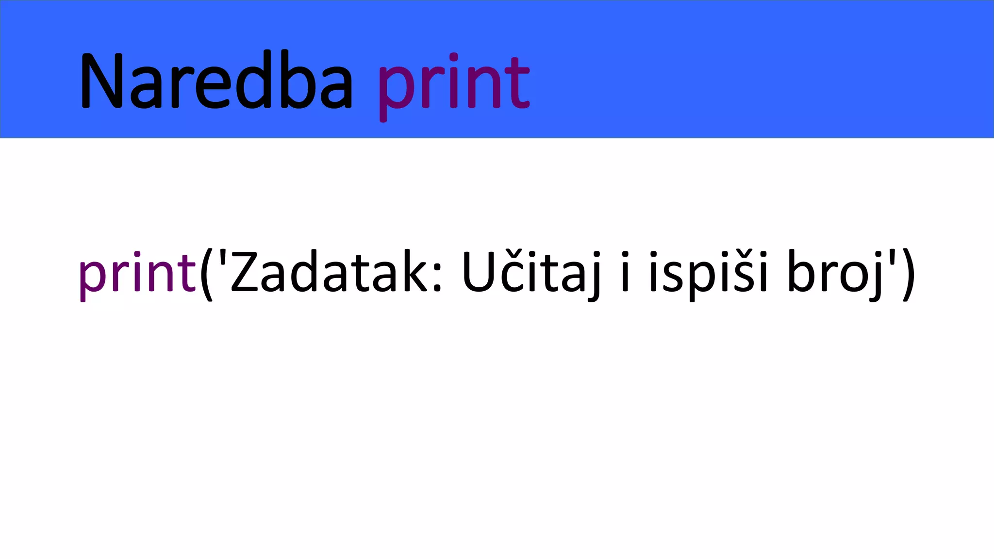 Naredba print
print('Zadatak: Učitaj i ispiši broj')
 