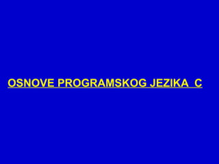 OSNOVE PROGRAMSKOG JEZIKA C
 
