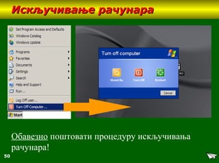 50
Искључивање рачунараИскључивање рачунара
Обавезно поштовати процедуру искључивања
рачунара!
 