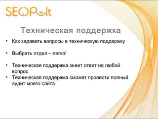 Техническая поддержка
• Как задавать вопросы в техническую поддержку
• Выбрать отдел – легко!
• Техническая поддержка знает ответ на любой
вопрос
• Техническая поддержка сможет провести полный
аудит моего сайта
 