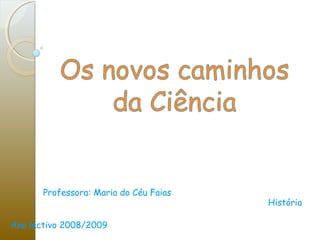 Professora: Maria do Céu Faias
                                        História

Ano lectivo 2008/2009
 