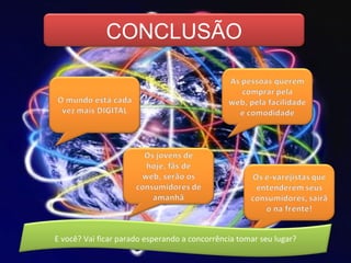 CONCLUSÃO E você? Vai ficar parado esperando a concorrência tomar seu lugar? 