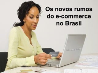 Os novos rumos do e-commerce no Brasil 