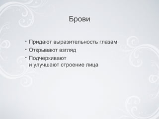 Брови Придают выразительность глазам Открывают взгляд Подчеркивают  и улучшают строение лица 