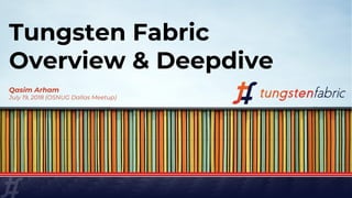 Tungsten Fabric
Overview & Deepdive
Qasim Arham
July 19, 2018 (OSNUG Dallas Meetup)
 