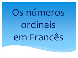 Os números
ordinais
em Francês
 