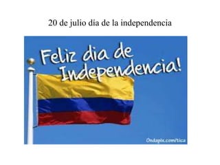 20 de julio día de la independencia
 