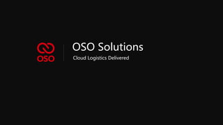 OSO Solutions
Cloud Logistics Delivered
 