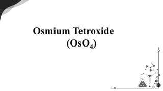Osmium Tetroxide
(OsO4)
 