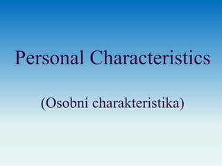 Personal Characteristics
(Osobní charakteristika)
 