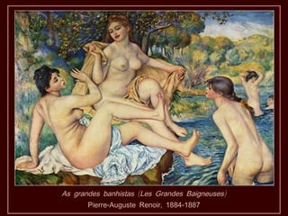 As grandes banhistas (Les Grandes Baigneuses)
       Pierre-Auguste Renoir, 1884-1887
 