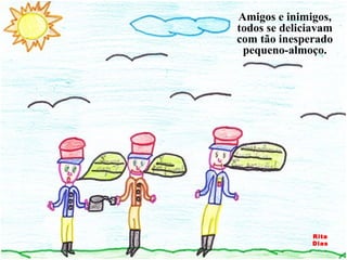 Amigos e inimigos, todos se deliciavam com tão inesperado pequeno-almoço. Rita Dias 