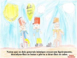 Notou que os dois generais inimigos coxeavam ligeiramente, descalçou-lhes as botas e pôs-se a tirar-lhes os calos. Vasco Candeias 