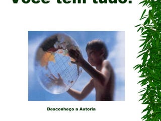 Você tem tudo!             Desconheço a Autoria  
