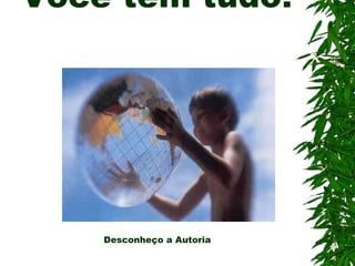 Você tem tudo!             Desconheço a Autoria  