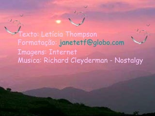 Texto: Letícia Thompson Formatação:  [email_address] Imagens: Internet Musica: Richard Cleyderman - Nostalgy 
