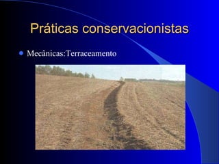 Práticas conservacionistas Mecânicas:Terraceamento 