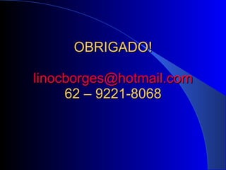 OBRIGADO! [email_address] 62 – 9221-8068 