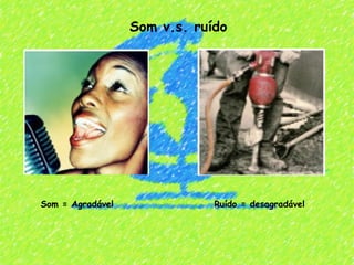 Som v.s. ruído




Som = Agradável               Ruído = desagradável
 