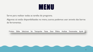 MENU
Serve para realizar todas as tarefas do programa.
Algumas só estão disponibilizadas no menu, outras podemos usar através das barras
de ferramentas.
6
 