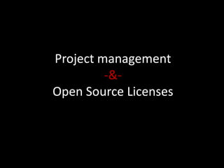 Project management
         -&-
Open Source Licenses
 